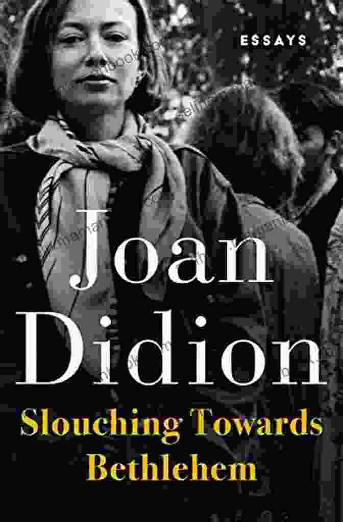 Slouching Towards Bethlehem By Joan Didion, A Collection Of Essays That Explores American Culture In The 1960s And 1970s Slouching Towards Bethlehem: Essays Joan Didion