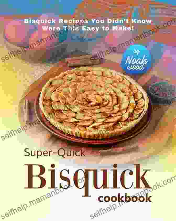 The Super Quick Bisquick Cookbook Super Quick Bisquick Cookbook: Bisquick Recipes You Didn T Know Were This Easy To Make