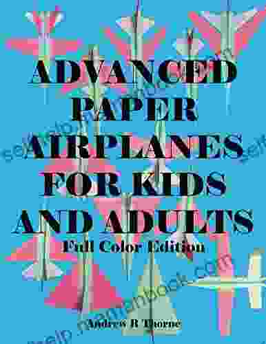 Advanced Paper Airplanes For Kids And Adults: Full Color Edition