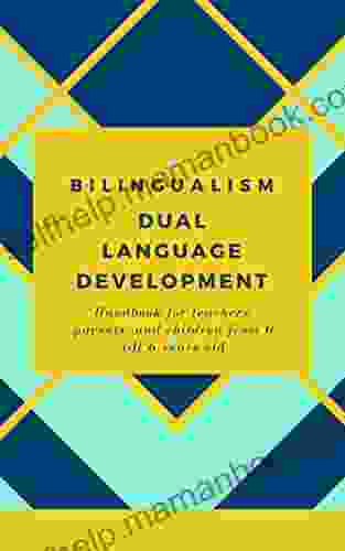 BILINGUALISM DUAL LANGUAGE DEVELOPMENT : A Handbook For Teachers Parents And Children From 0 Till 6 Years Old