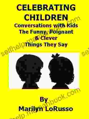 Celebrating Children Conversations With Kids The Funny Poignant Clever Things They Say