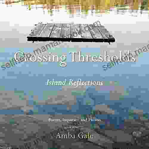 Crossing Thresholds: Island Reflections Amba Gale