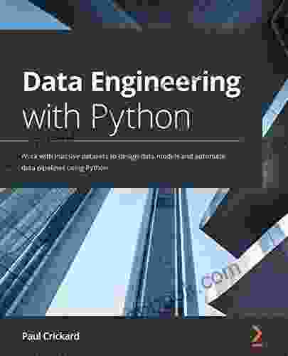 Data Engineering With Python: Work With Massive Datasets To Design Data Models And Automate Data Pipelines Using Python