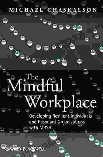 The Mindful Workplace: Developing Resilient Individuals And Resonant Organizations With MBSR