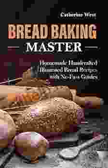 Bread Baking Master: Homemade Handcrafted Illustrated Bread Recipes With No Fuss Guides