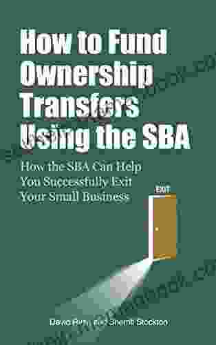 How To Fund Ownership Transfers Using The SBA: How The SBA Can Help You Successfully Exit Your Small Business