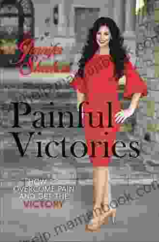 Painful Victories: How To Overcome Pain And Get To The Victory