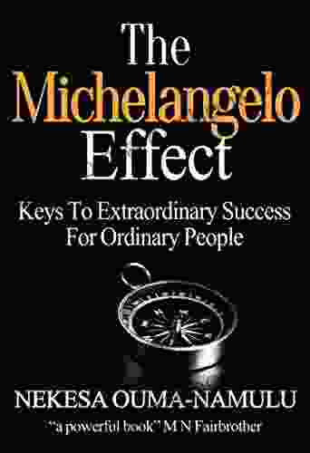 The Michelangelo Effect: Keys To Extraordinary Success For Ordinary People