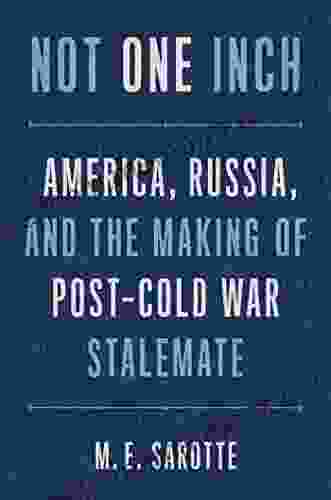 Not One Inch: America Russia And The Making Of Post Cold War Stalemate (The Henry L Stimson Lectures Series)