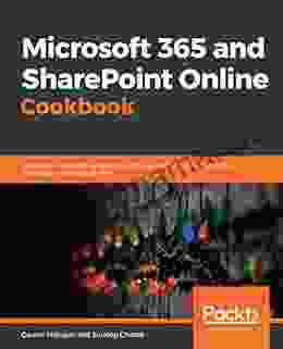 Microsoft 365 And SharePoint Online Cookbook: Over 100 Actionable Recipes To Help You Perform Everyday Tasks Effectively In Microsoft 365
