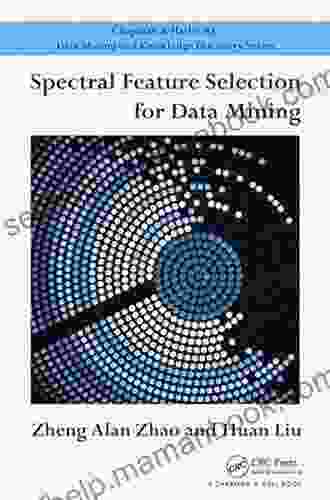 Spectral Feature Selection For Data Mining (Chapman Hall/CRC Data Mining And Knowledge Discovery Series)