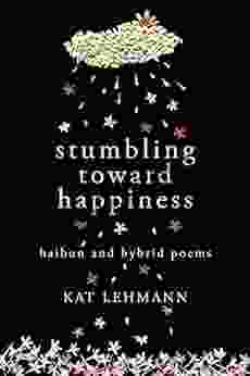 Stumbling Toward Happiness: Haibun And Hybrid Poems