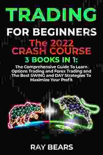 TRADING FOR BEGINNERS: The 2024 CRASH COURSE (3 IN 1): The Comprehensive Guide To Learn Options Trading And Forex Trading And The Best SWING And DAY Strategies To Maximize Your Profit
