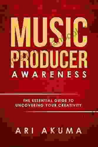 Music Producer Awareness: The Essential Guide To Uncovering Your Creativity