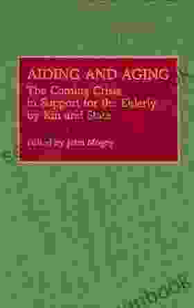 Aiding And Aging: The Coming Crisis In Support For The Elderly By Kin And State (Contributions To The Study Of Aging 17)