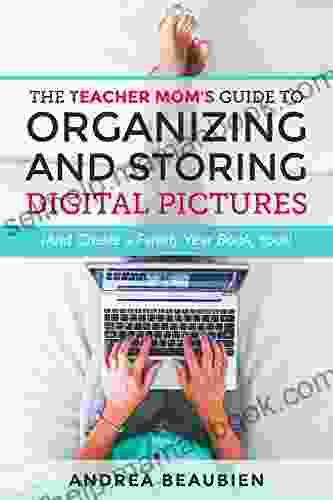 The Teacher Mom S Guide To Organizing And Storing Digital Pictures: (And Create A Family Year Too )