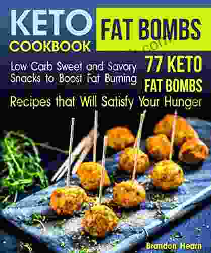 Keto Fat Bombs Cookbook: Low Carb Sweet And Savory Snacks To Boost Fat Burning 77 Keto Fat Bombs Recipes That Will Satisfy Your Hunger