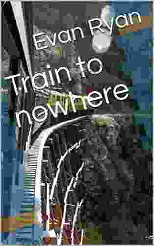 Train To Nowhere Evan Ryan