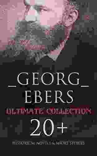 Georg Ebers Ultimate Collection: 20+ Historical Novels Short Stories: An Egyptian Princess Uarda The Emperor Cleopatra The Bride Of The Nile