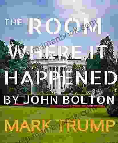 The Room Where It Happened By John Bolton: A White House Memoir