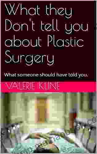 What They Don T Tell You About Plastic Surgery: What Someone Should Have Told You
