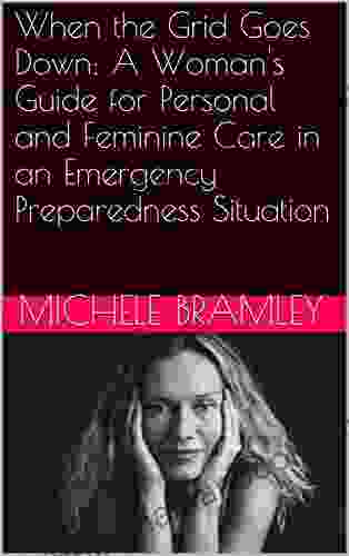 When The Grid Goes Down: A Woman S Guide For Personal And Feminine Care In An Emergency Preparedness Situation