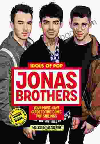 Idols Of Pop: Jonas Brothers: Your Unofficial Guide To The Iconic Pop Siblings